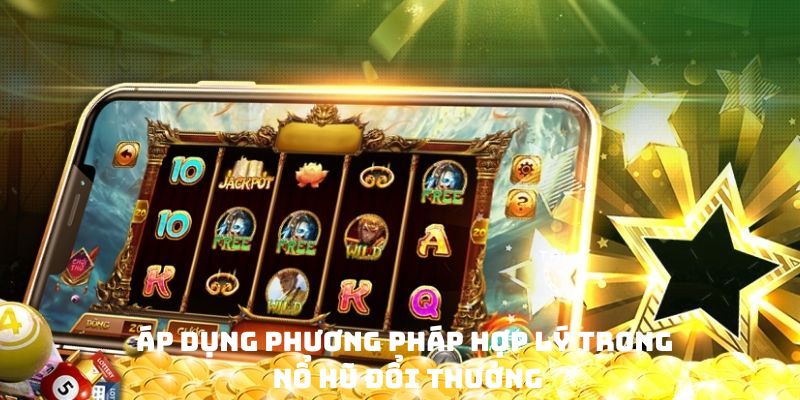 Áp dụng phương pháp hợp lý trong nổ hũ đổi thưởng