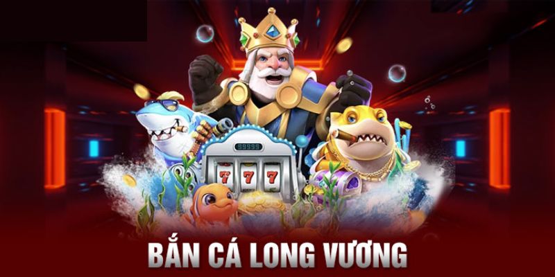 Bắn Cá Long Vương