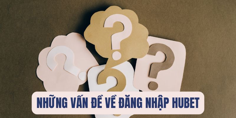 Câu hỏi thường gặp về đăng nhập Hubet