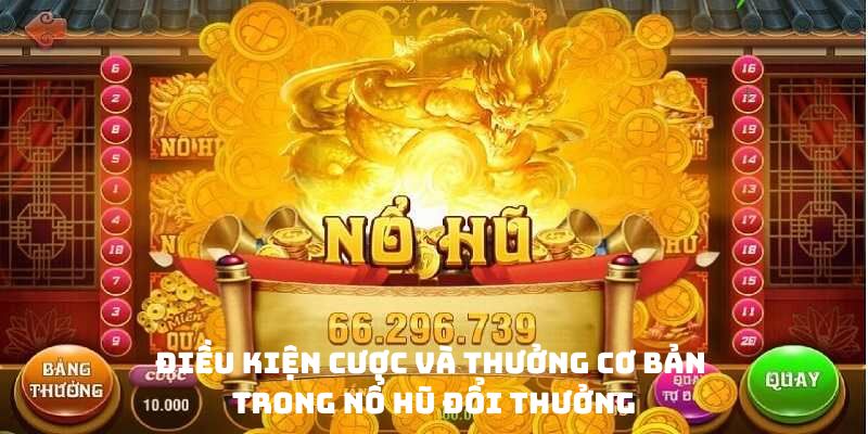 Điều kiện cược và thưởng cơ bản trong nổ hũ đổi thưởng